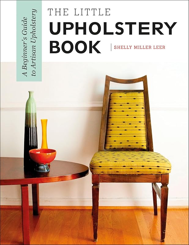 The Little Upholstery Book: A Beginner's Guide to Artisan Upholstery by Shelly Miller Leer