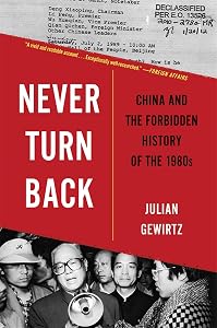 Never Turn Back: China and the Forbidden History of the 1980s by Julian Gewirtz