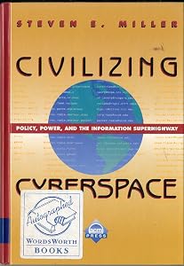 Civilizing Cyberspace: Policy, Power, and the Information Superhighway by Steven E. Miller