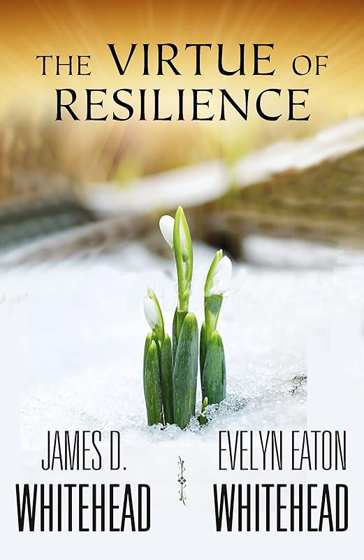 The Virtue of Resilience by James D. Whitehead