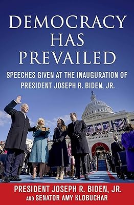 Democracy Has Prevailed: Speeches Given at the Inauguration of President Joseph R. Biden, Jr.