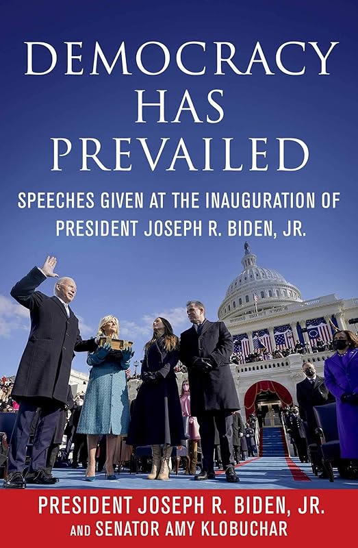 Democracy Has Prevailed: Speeches Given at the Inauguration of President Joseph R. Biden, Jr. by Joseph R. Biden, Jr.