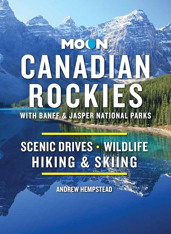 Moon Canadian Rockies: With Banff & Jasper National Parks: Scenic Drives, Wildlife, Hiking & Skiing (Travel Guide) by Andrew Hempstead