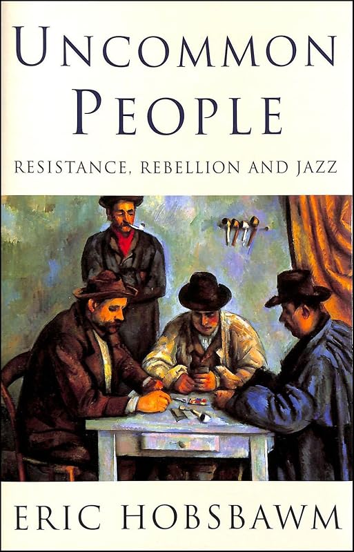 Uncommon People: Resistance, Rebellion and Jazz by Eric Hobsbawm