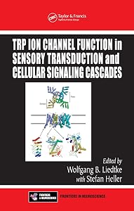 TRP Ion Channel Function in Sensory Transduction and Cellular Signaling Cascades (Frontiers in Neuroscience) by Wolfgang B. Liedtke MD PH.D.