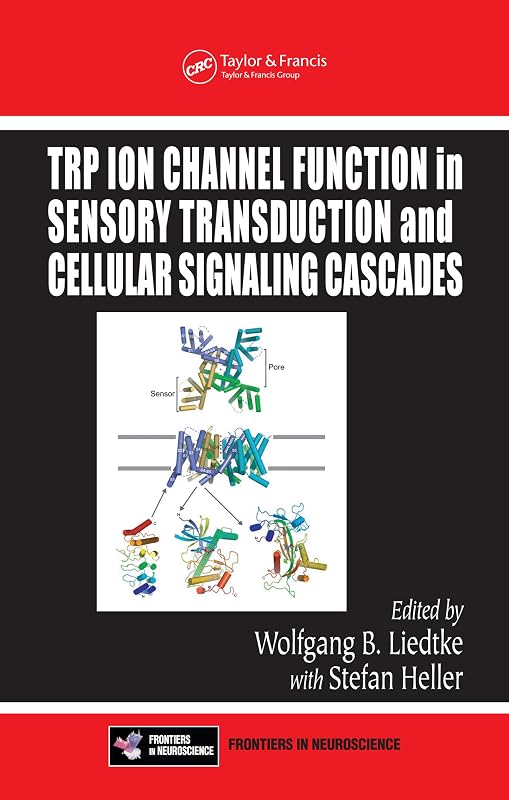 TRP Ion Channel Function in Sensory Transduction and Cellular Signaling Cascades (Frontiers in Neuroscience) by Wolfgang B. Liedtke MD PH.D.