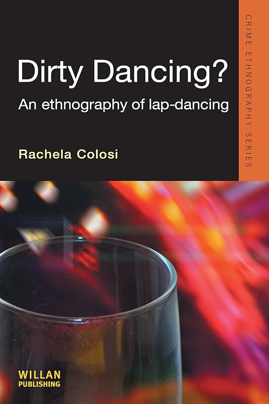 Dirty Dancing: An Ethnography of Lap Dancing (ISSN) by Rachela Colosi
