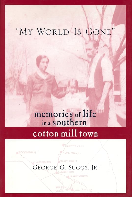 "My World Is Gone": Memories of Life in a Southern Cotton Mill Town by George Suggs