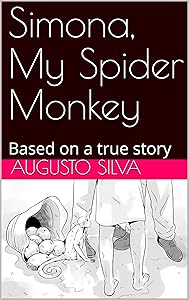 Simona, My Spider Monkey: Based on a true story (Simona My Spider Monkey Book 1) by Mr AUGUSTO SILVA
