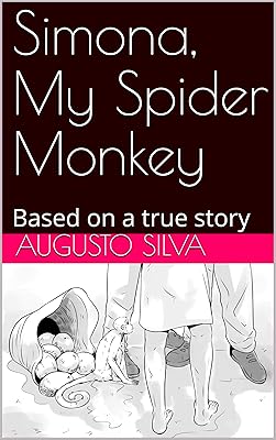 Simona, My Spider Monkey: Based on a true story (Simona My Spider Monkey Book 1)