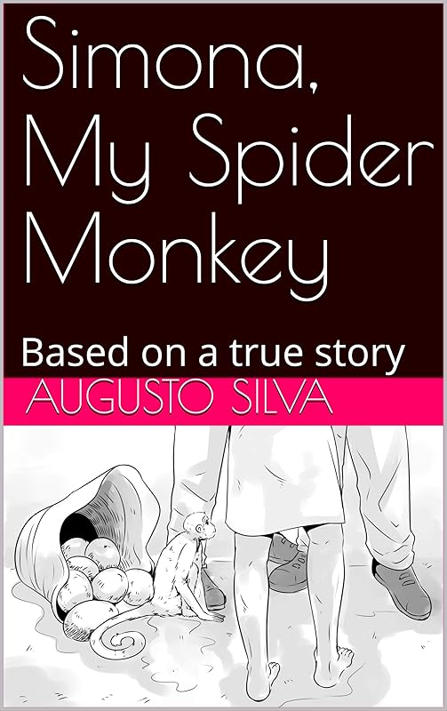 Simona, My Spider Monkey: Based on a true story (Simona My Spider Monkey Book 1) by Mr AUGUSTO SILVA