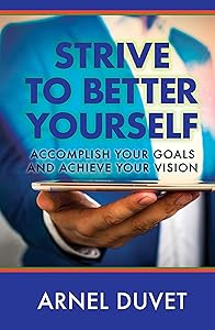 Strive to Better Yourself: Accomplish Your Goals and Achieve Your Vision by Arnel Duvet