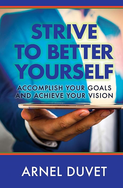 Strive to Better Yourself: Accomplish Your Goals and Achieve Your Vision by Arnel Duvet