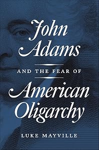 John Adams and the Fear of American Oligarchy by Luke Mayville