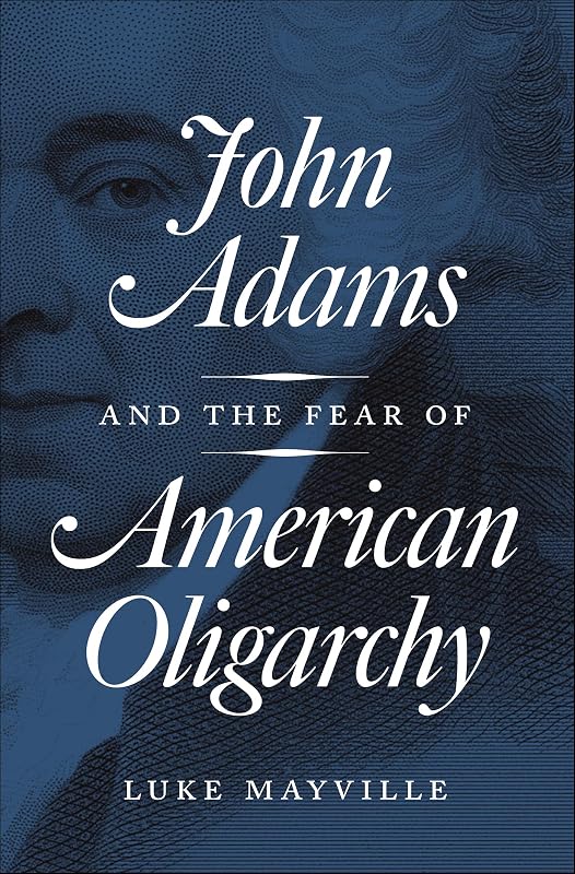 John Adams and the Fear of American Oligarchy by Luke Mayville