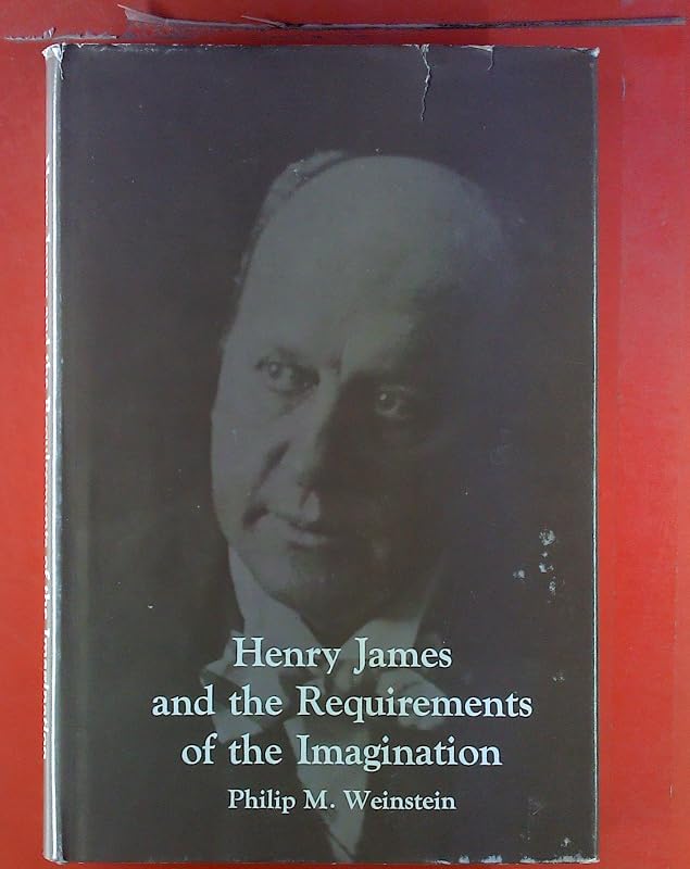 Henry James and the Requirements of the Imagination by Philip M. Weinstein