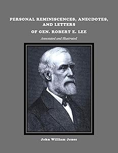 PERSONAL REMINISCENCES, ANECDOTES, AND LETTERS OF GEN. ROBERT E. LEE, Annotated and Illustrated, by John William Jones