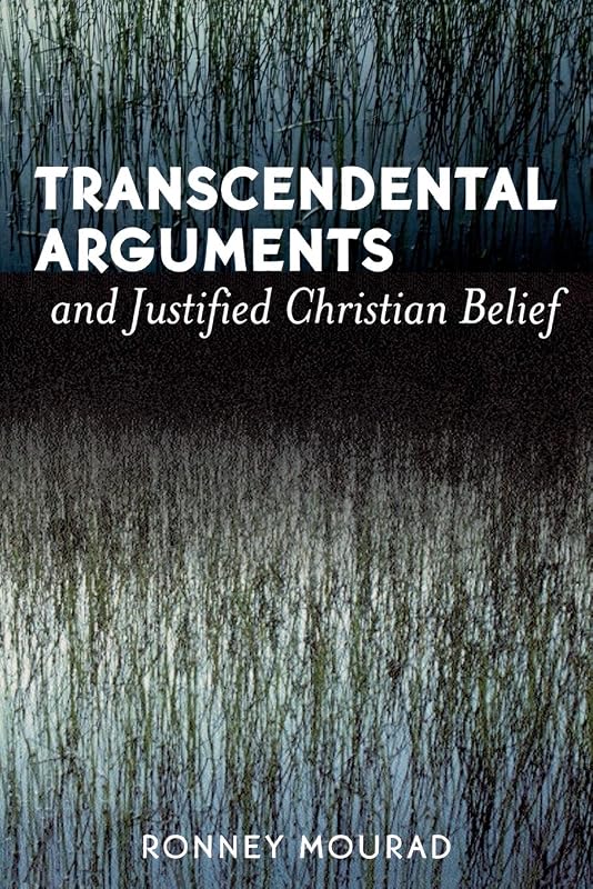 Transcendental Arguments and Justified Christian Belief by Ronney Mourad