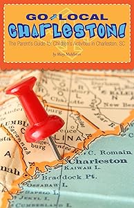 Go Local Charleston: The Parent's Guide for Children's Activities in Charleston, SC by Mary Middleton