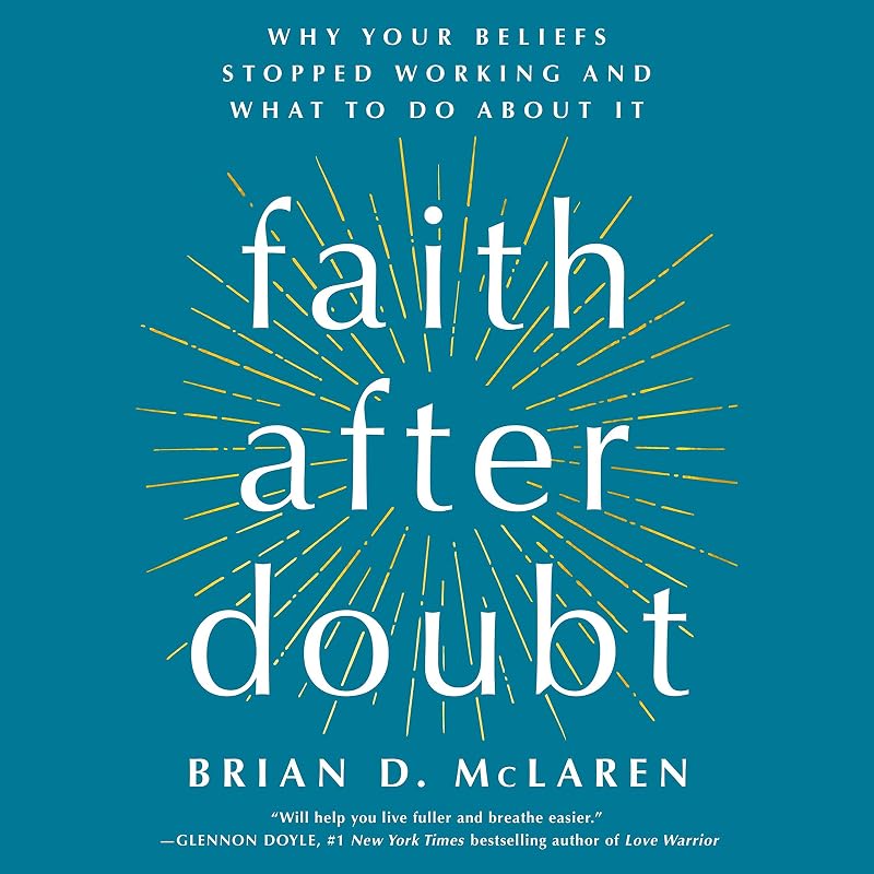 Faith After Doubt: Why Your Beliefs Stopped Working and What to Do About It by Brian D. McLaren
