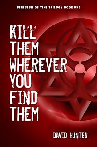 Kill Them Wherever You Find Them (Pendulum of Time Trilogy Book 1)