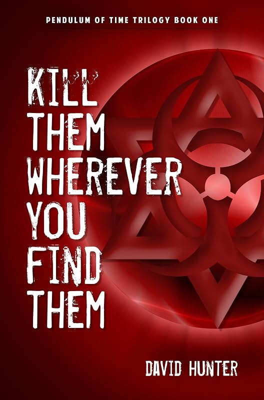 Kill Them Wherever You Find Them (Pendulum of Time Trilogy Book 1) by David Hunter