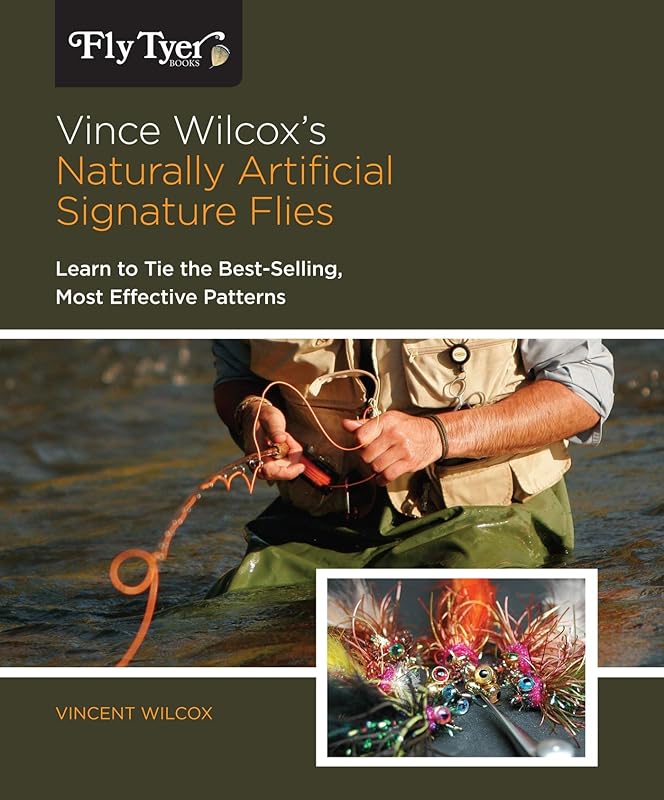 Vince Wilcox's Naturally Artificial Signature Flies: Learn To Tie The Best-Selling, Most Effective Patterns (Fly Tyer) by Vincent Wilcox