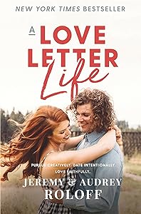 A Love Letter Life: Pursue Creatively. Date Intentionally. Love Faithfully. by Jeremy Roloff