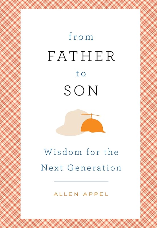From Father to Son: Wisdom for the Next Generation by Allen Appel