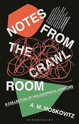 Notes from the Crawl Room: A Collection of Philosophical Horrors