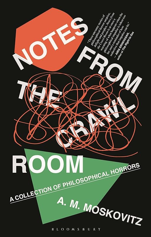 Notes from the Crawl Room: A Collection of Philosophical Horrors by A.M. Moskovitz