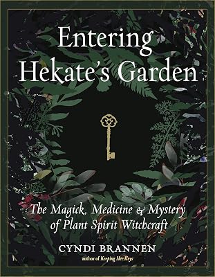 Entering Hekate's Garden: The Magick, Medicine & Mystery of Plant Spirit Witchcraft