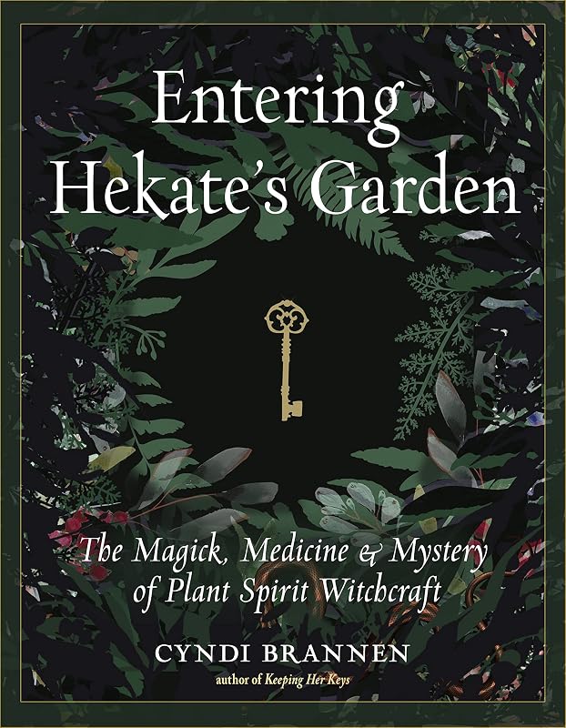 Entering Hekate's Garden: The Magick, Medicine & Mystery of Plant Spirit Witchcraft by Cyndi Brannen