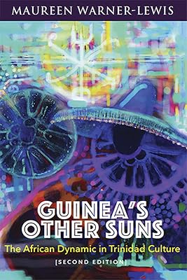 Guinea's Other Suns: The African Dynamic in Trinidad Culture (Second Edition)