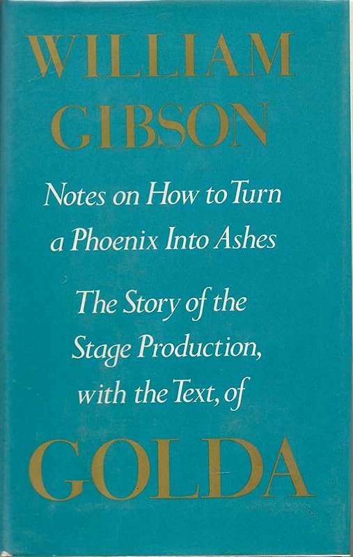 Golda: Notes on How to Turn a Phoenix Into Ashes. The Story of the Stage Production With Text of Golda by William Gibson