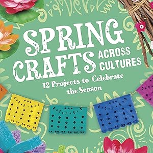 Spring Crafts Across Cultures: 12 Projects to Celebrate the Season: Seasonal Crafts Across Cultures by Megan Borgert-Spaniol