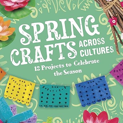 Spring Crafts Across Cultures: 12 Projects to Celebrate the Season: Seasonal Crafts Across Cultures