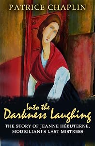 Into the Darkness Laughing: The Story of Jeanne Hebuterne, Modigliani's Last Mistress