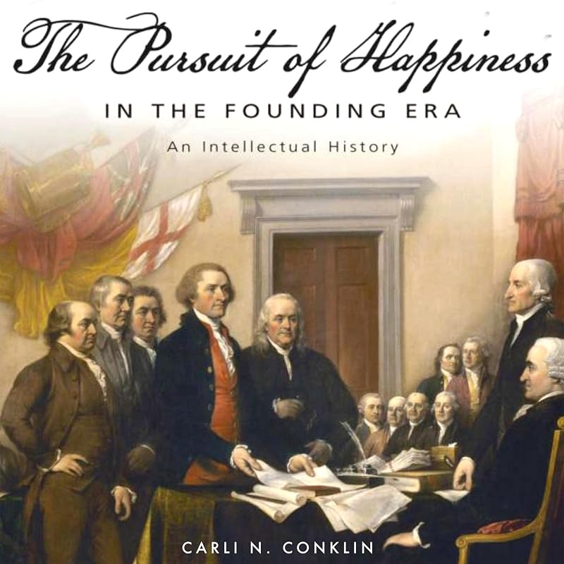 The Pursuit of Happiness in the Founding Era: An Intellectual History (Studies in Constitutional Democracy) by Carli N. Conklin