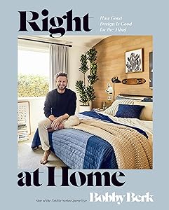 Right at Home: How Good Design Is Good for the Mind: An Interior Design Book by Bobby Berk
