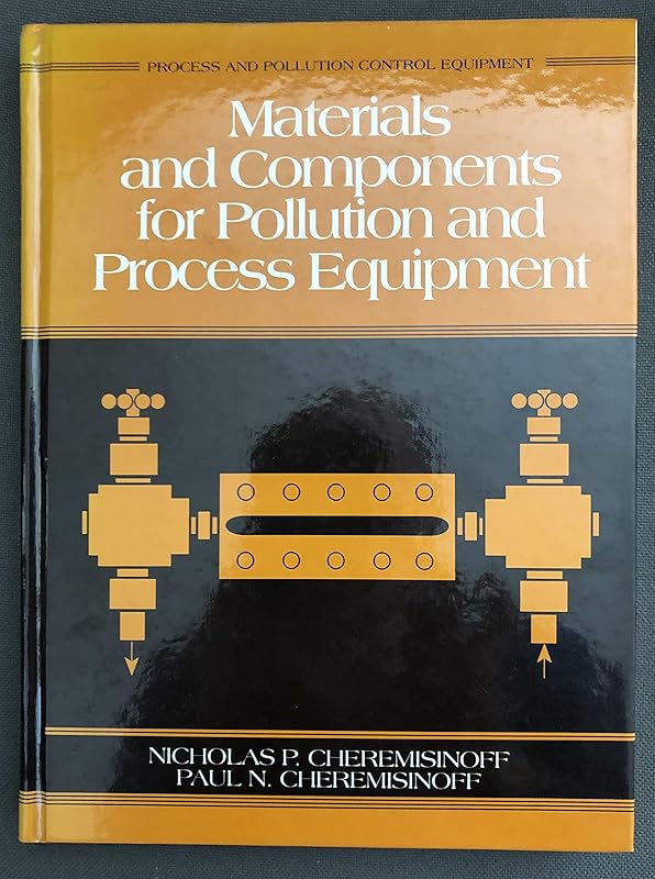 Materials and Components for Pollution and Process Equipment (Process and Pollution Control Equipment) by Nicholas P. Cheremisinoff