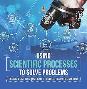 Using Scientific Processes to Solve Problems | Scientific Method Investigation Grade 3 | Children's Science Education Books