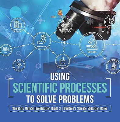 Using Scientific Processes to Solve Problems | Scientific Method Investigation Grade 3 | Children's Science Education Books