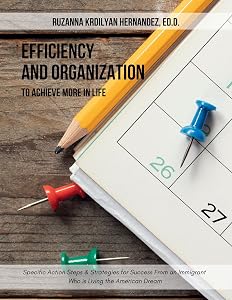 Efficiency and Organization: To Achieve More in Life by Ruzanna Hernandez Ed.D.