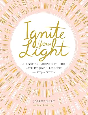 Ignite Your Light: A Sunrise-to-Moonlight Guide to Feeling Joyful, Resilient, and Lit from Within