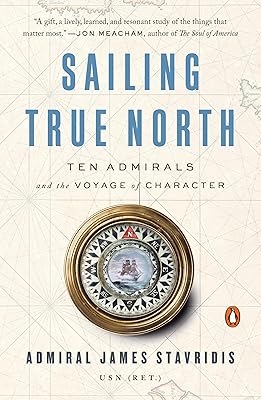 Sailing True North: Ten Admirals and the Voyage of Character