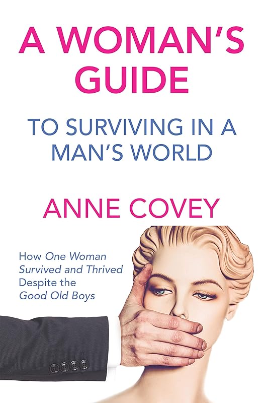 A Woman’s Guide: To Surviving in a Man’s World by Anne Covey