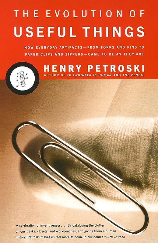 The Evolution of Useful Things: How Everyday Artifacts-From Forks and Pins to Paper Clips and Zippers-Came to be as They are. by Henry Petroski