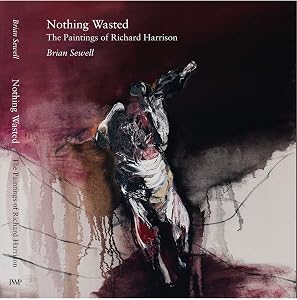 Nothing Wasted: The Paintings of Richard Harrison by Brian Sewell