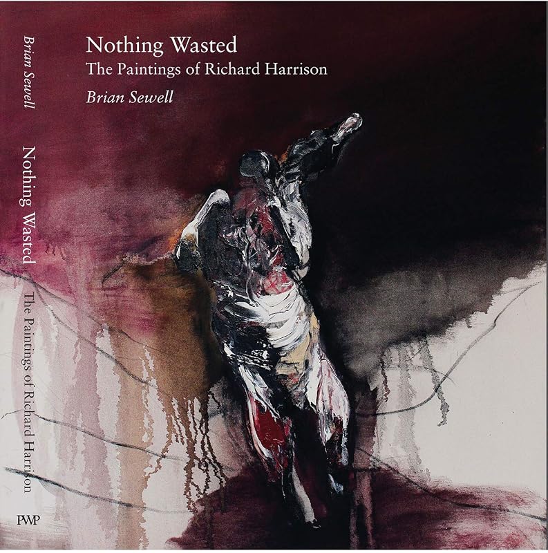 Nothing Wasted: The Paintings of Richard Harrison by Brian Sewell